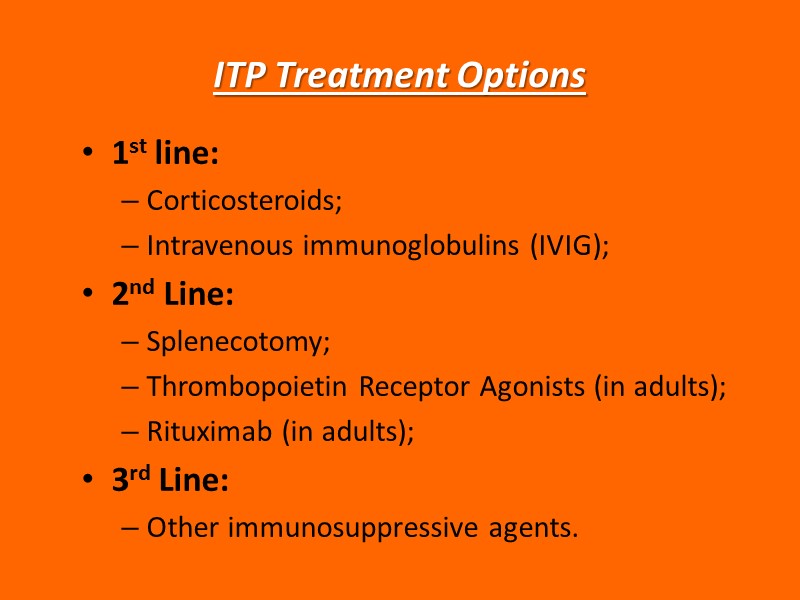 ITP Treatment Options 1st line: Corticosteroids; Intravenous immunoglobulins (IVIG); 2nd Line: Splenecotomy; Thrombopoietin Receptor